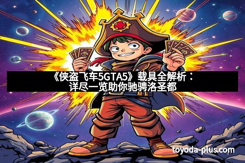 《侠盗飞车5GTA5》载具全解析：详尽一览助你驰骋洛圣都